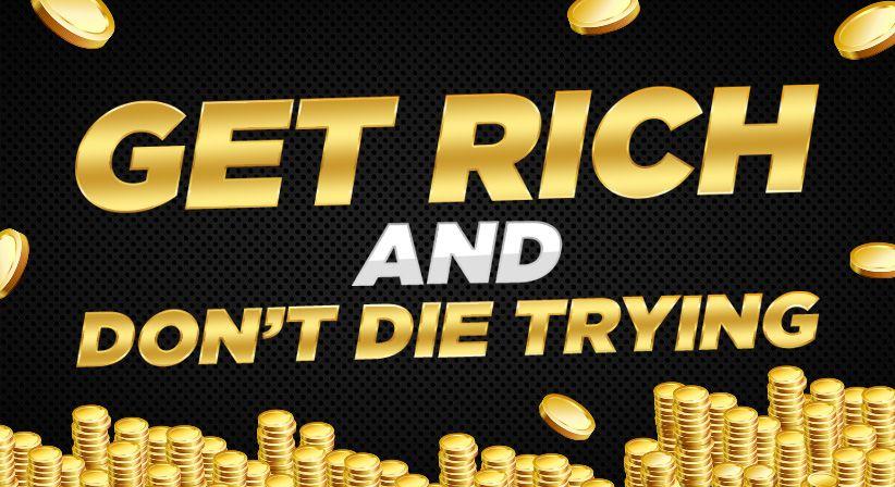 Get rich and don't die trying 